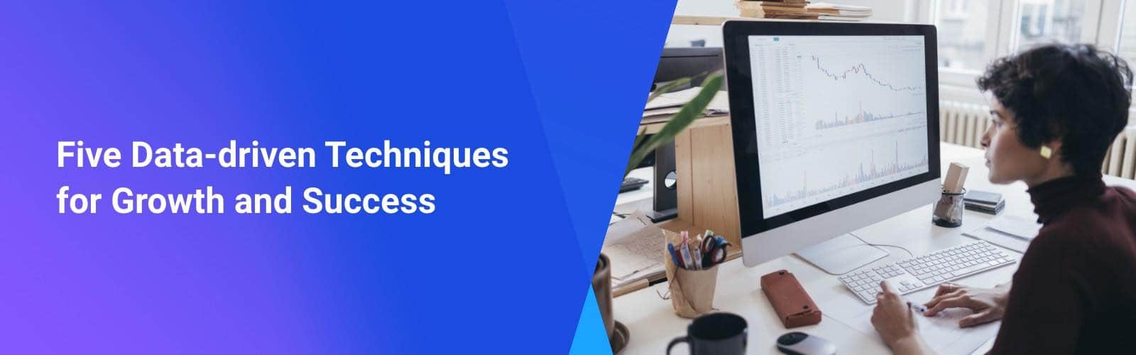  Five Data-driven Techniques for Growth and Success