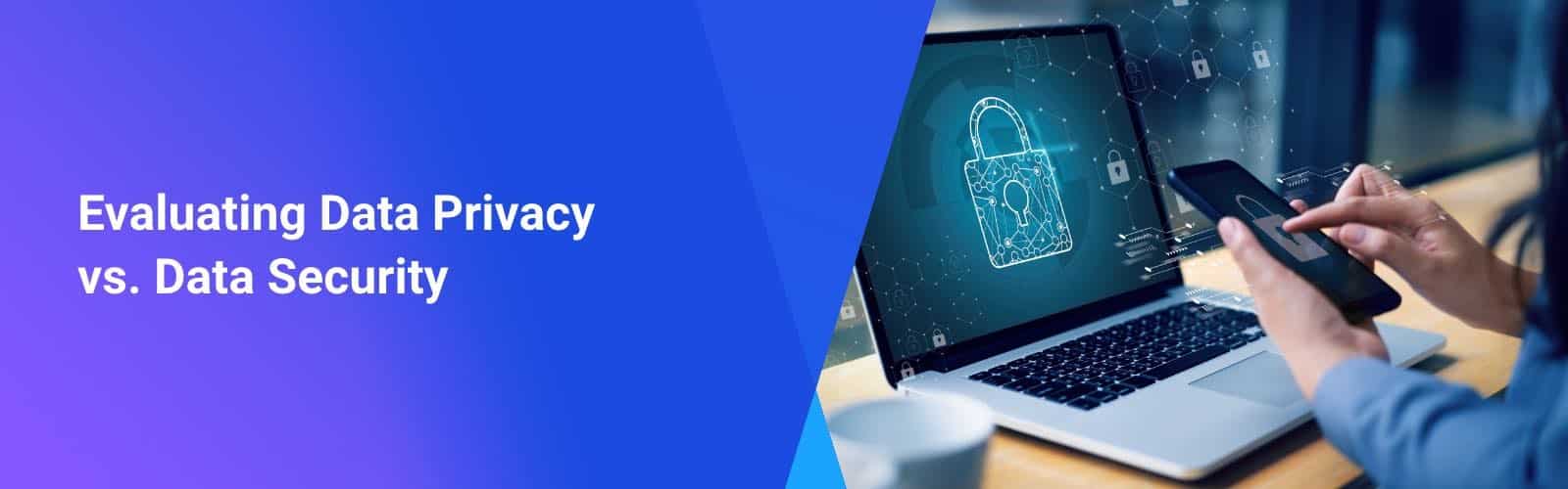 Evaluating Data Privcy vs. Data Security